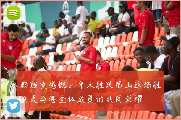 颜骏凌感慨三年未胜凤凰山这场胜利是海港全体成员的共同荣耀